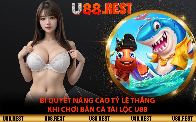 Bí quyết nâng cao tỷ lệ thắng khi chơi bắn cá tài lộc U88